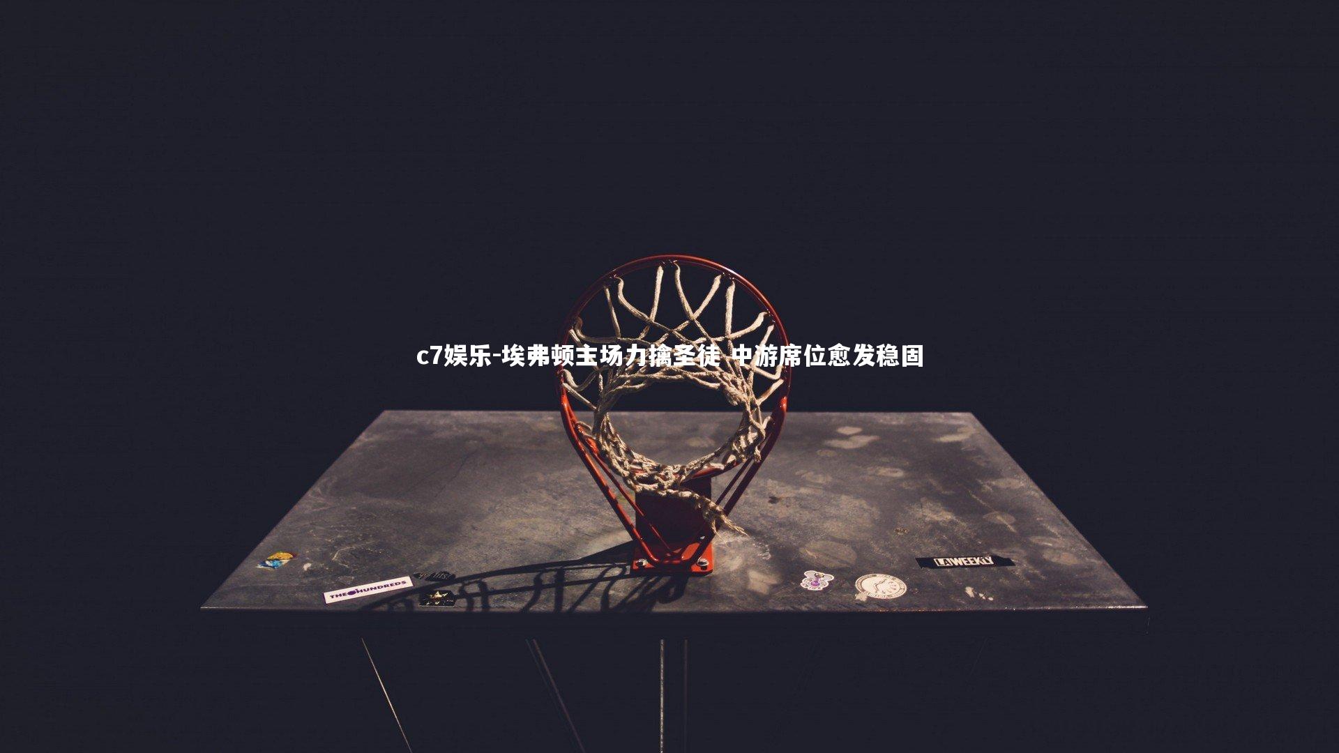 c7娱乐-埃弗顿主场力擒圣徒 中游席位愈发稳固