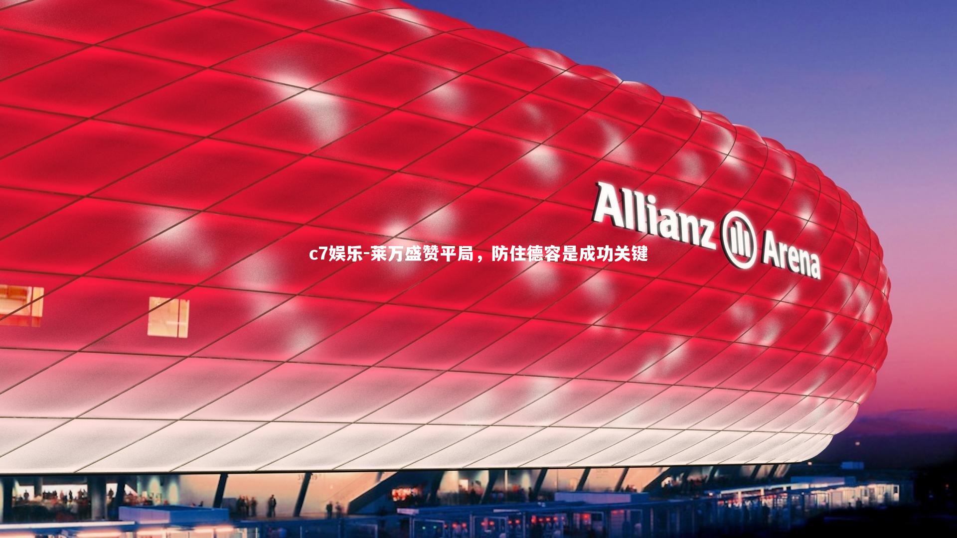 c7娱乐-莱万盛赞平局，防住德容是成功关键